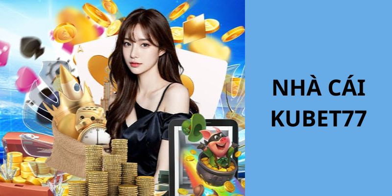 Những ưu điểm nổi bật nhất của nhà cái KUBET77