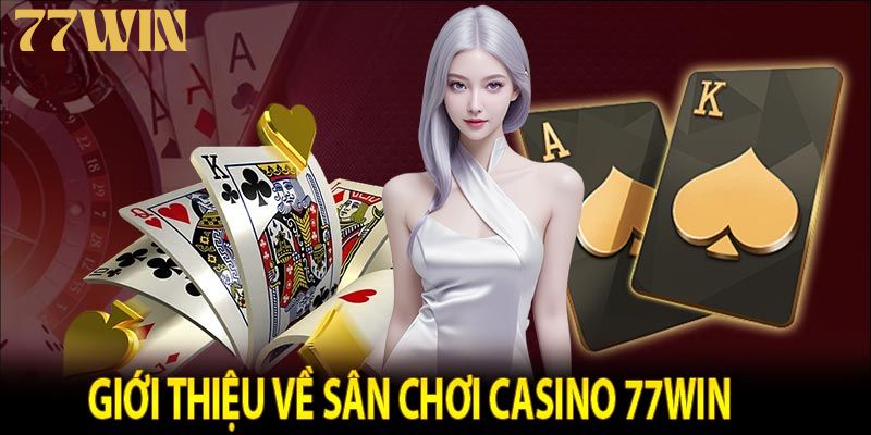 Thông tin tổng quan cần biết về casino 77WIN